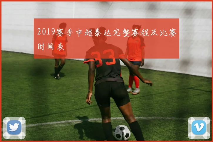 2019赛季中超泰达完整赛程及比赛时间表