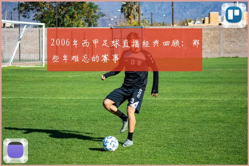 2006年西甲足球直播经典回顾:那些年难忘的赛事